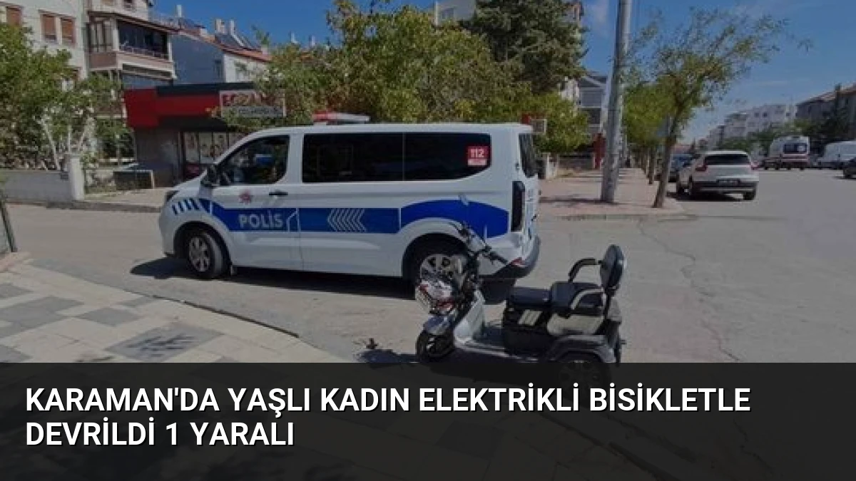 Karaman’da Yaşlı Kadın Elektrikli Bisikletle Devrildi 1 Yaralı