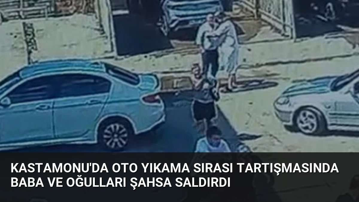 Kastamonu’da Oto Yıkama Sırası Tartışmasında Baba ve Oğulları Şahsa Saldırdı