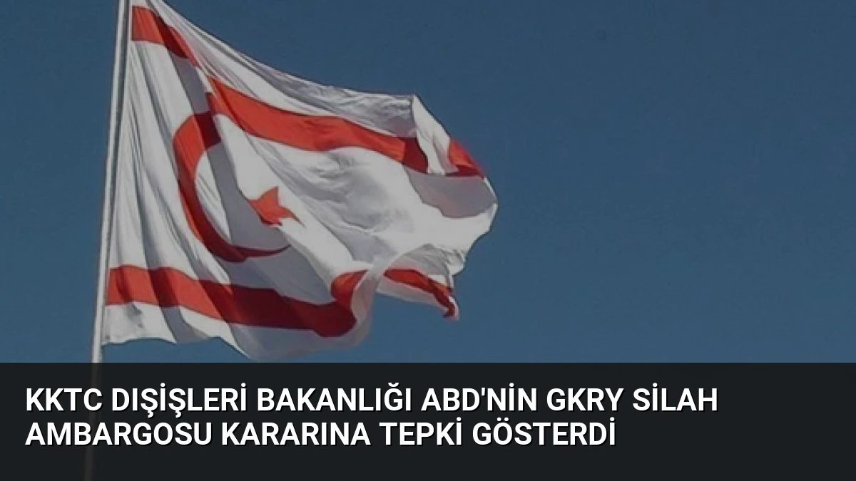 KKTC Dışişleri Bakanlığı ABD’nin GKRY Silah Ambargosu Kararına Tepki Gösterdi