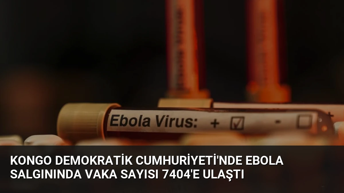 Kongo Demokratik Cumhuriyeti’nde Ebola Salgınında Vaka Sayısı 7404’e Ulaştı