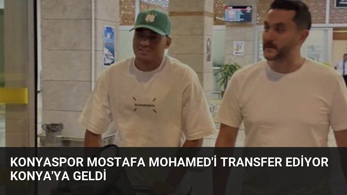 Konyaspor Mostafa Mohamed’i Transfer Ediyor Konya’ya Geldi
