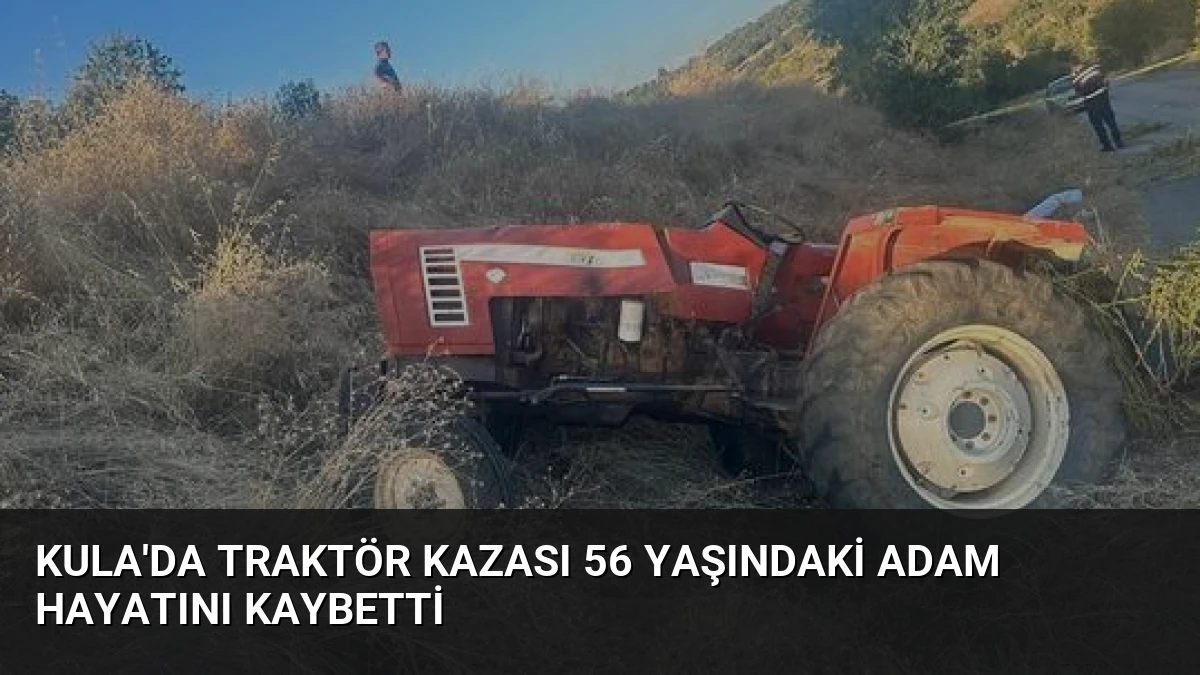 Kula’da Traktör Kazası 56 Yaşındaki Adam Hayatını Kaybetti