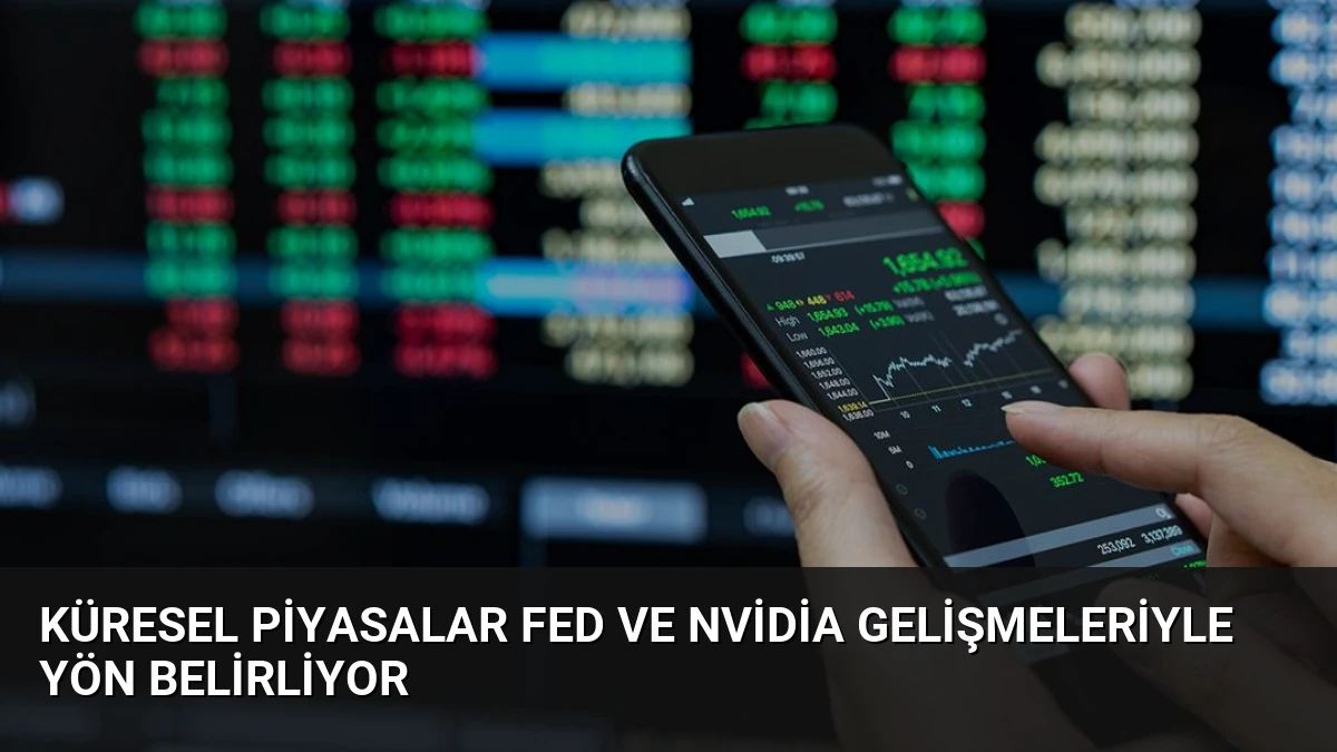 Küresel Piyasalar Fed ve Nvidia Gelişmeleriyle Yön Belirliyor