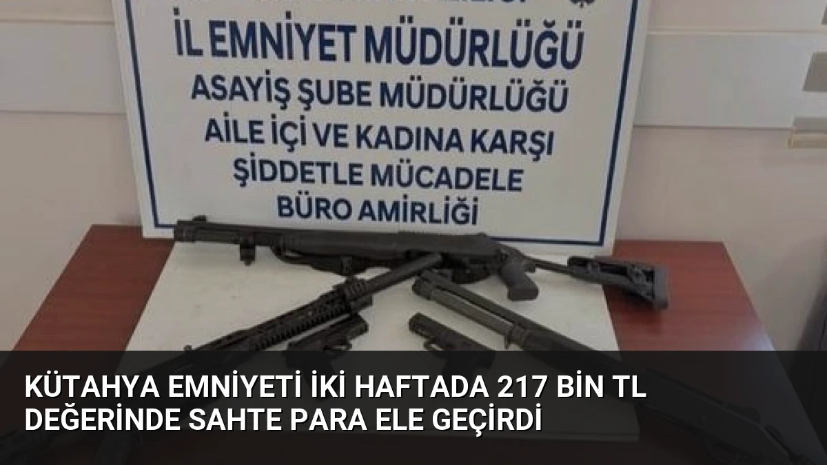 Kütahya Emniyeti İki Haftada 217 Bin TL Değerinde Sahte Para Ele Geçirdi