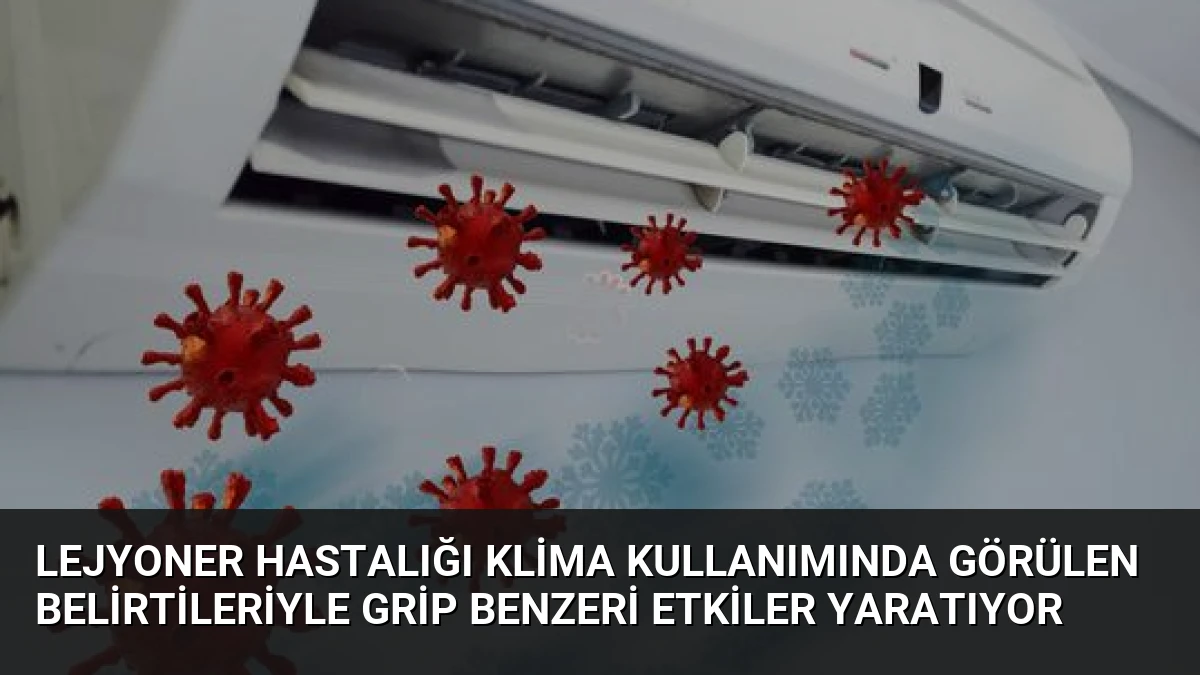 Lejyoner Hastalığı Klima Kullanımında Görülen Belirtileriyle Grip Benzeri Etkiler Yaratıyor