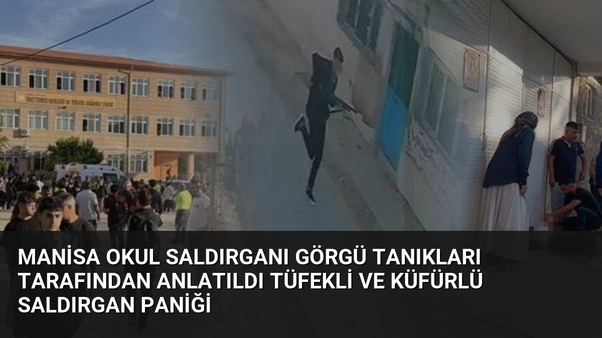 Manisa Okul Saldırganı Görgü Tanıkları Tarafından Anlatıldı Tüfekli ve Küfürlü Saldırgan Paniği