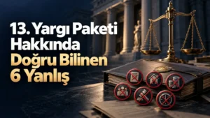 13. Yargı Paketi Hakkında Doğru Bilinen 6 Yanlış
