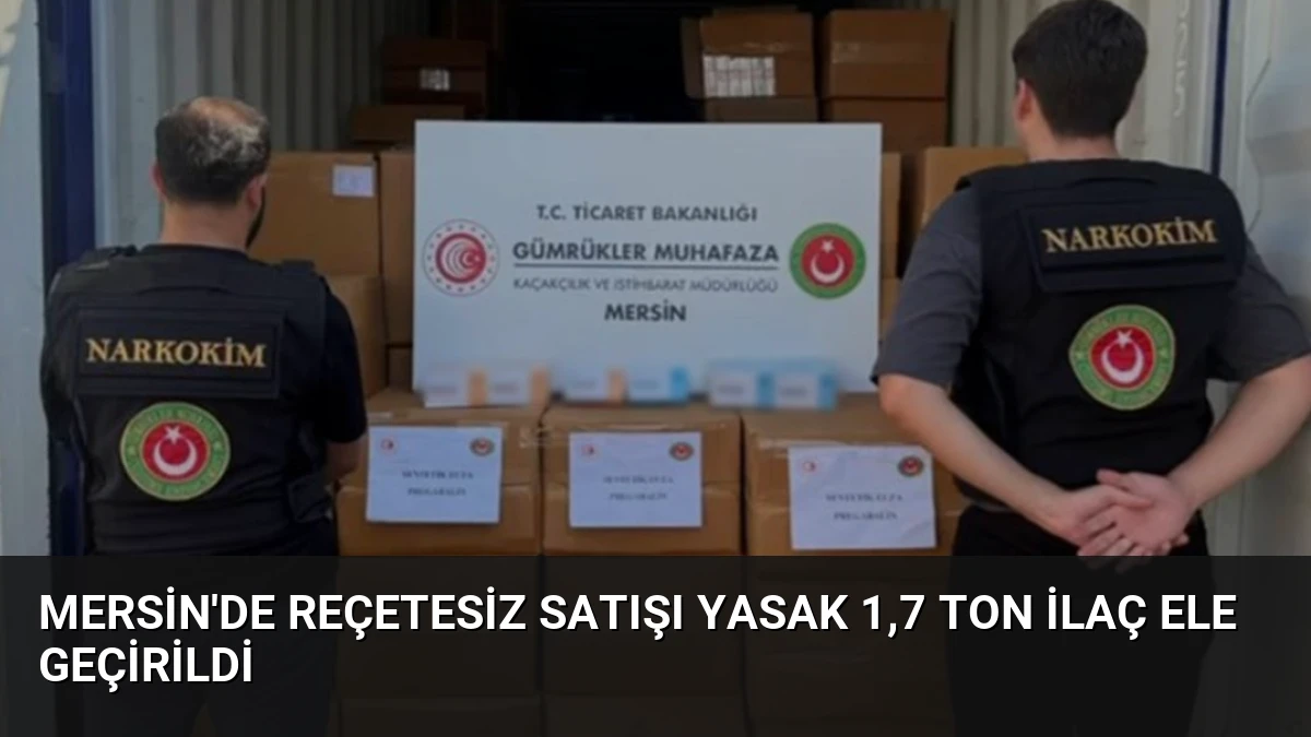 Mersin’de Reçetesiz Satışı Yasak 1,7 Ton İlaç Ele Geçirildi