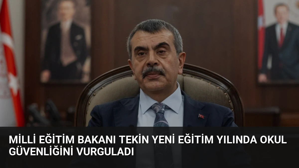 Milli Eğitim Bakanı Tekin Yeni Eğitim Yılında Okul Güvenliğini Vurguladı