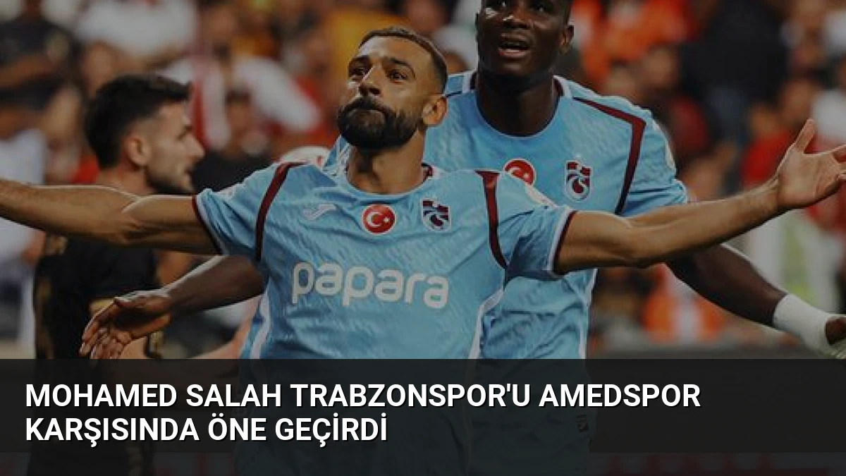 Mohamed Salah Trabzonspor’u Amedspor Karşısında Öne Geçirdi