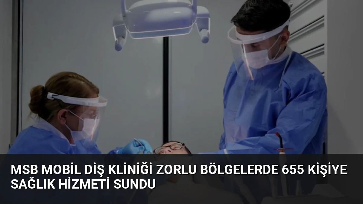 MSB Mobil Diş Kliniği Zorlu Bölgelerde 655 Kişiye Sağlık Hizmeti Sundu