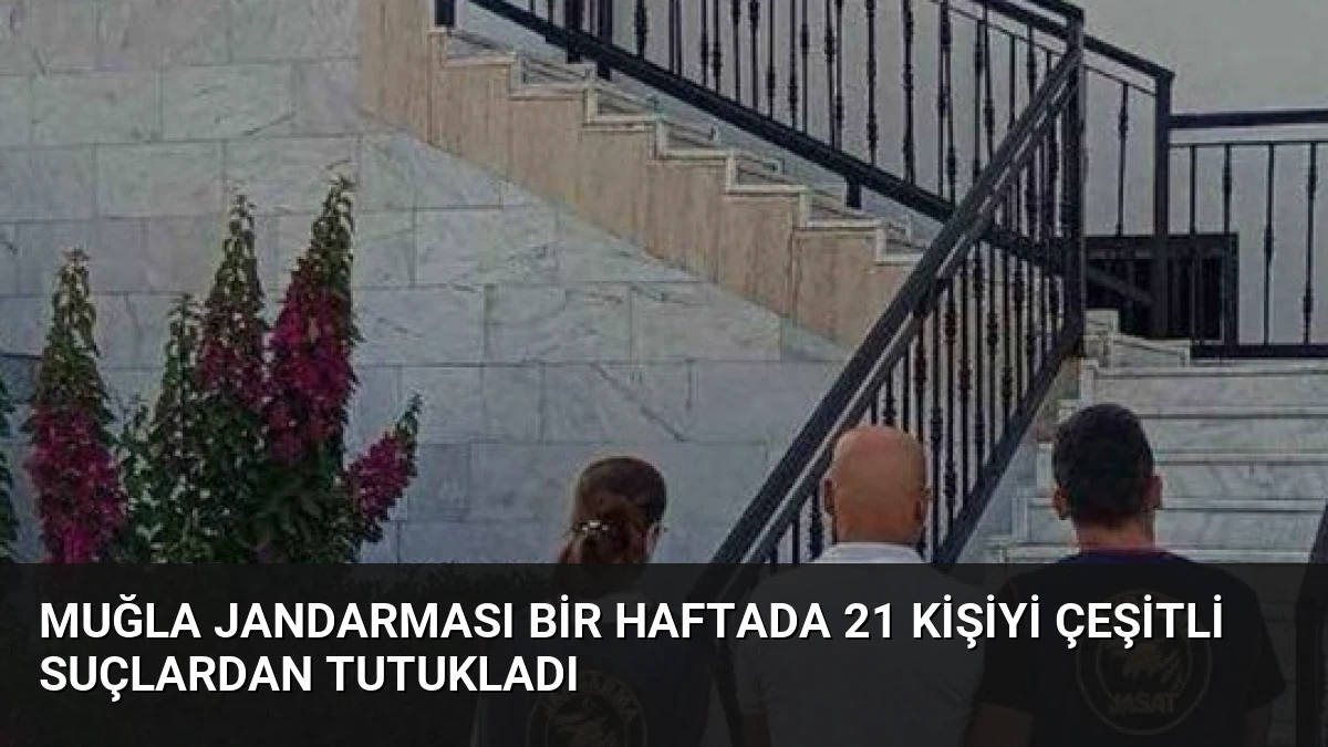 Muğla Jandarması Bir Haftada 21 Kişiyi Çeşitli Suçlardan Tutukladı