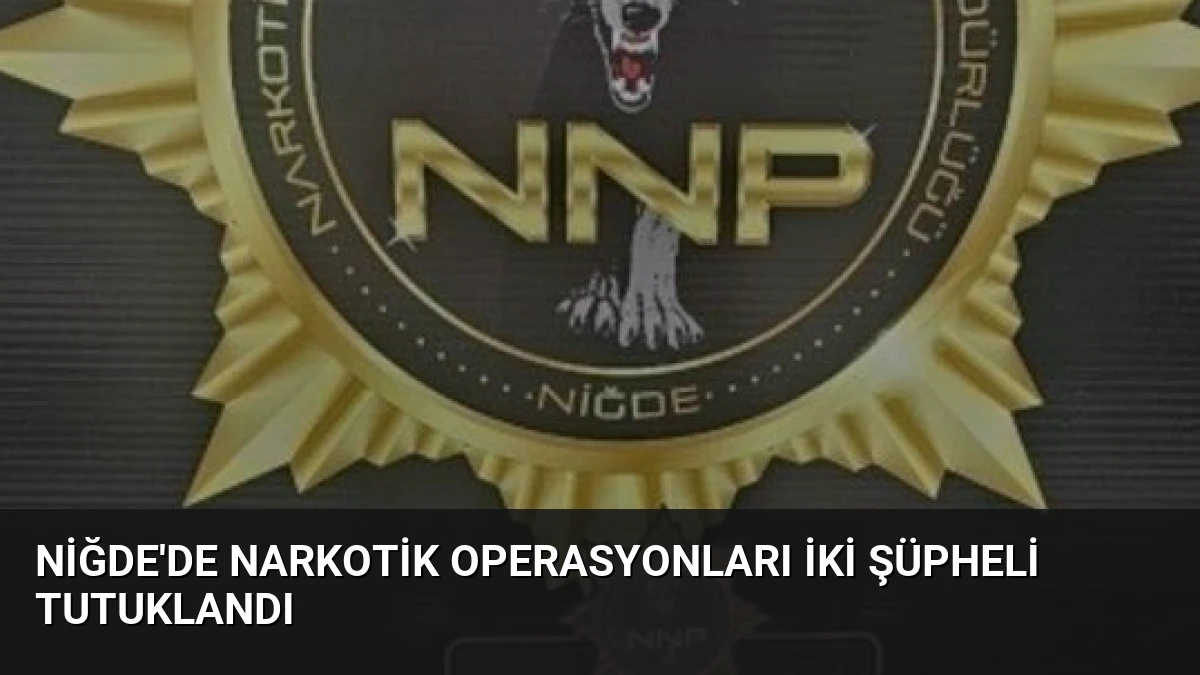 Niğde’de Narkotik Operasyonları İki Şüpheli Tutuklandı