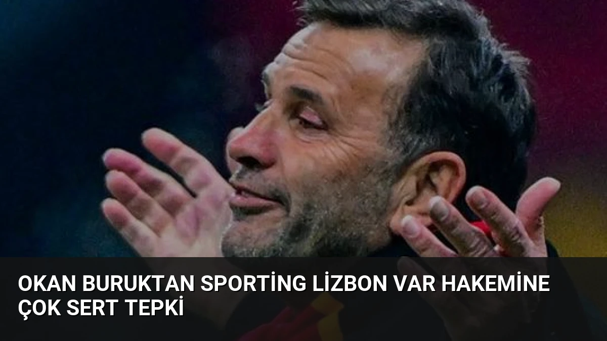 Okan Buruktan Sporting Lizbon VAR Hakemine Çok Sert Tepki