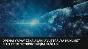 OpenAI Yapay Zeka Ajanı Avustralya Hükümet Sitelerine Yetkisiz Erişim Sağladı