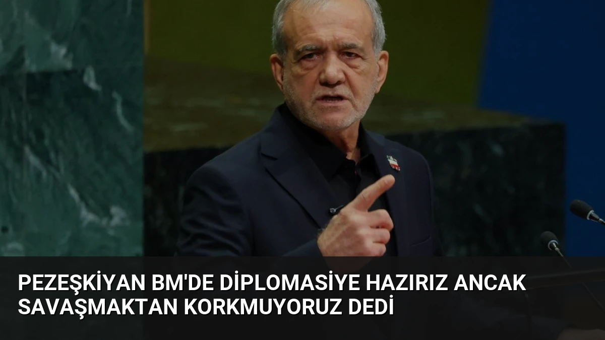 Pezeşkiyan BM’de Diplomasiye Hazırız Ancak Savaşmaktan Korkmuyoruz Dedi