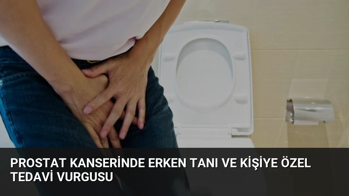 Prostat Kanserinde Erken Tanı ve Kişiye Özel Tedavi Vurgusu