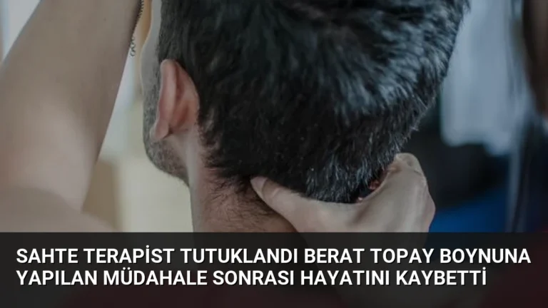 Sahte Terapist Tutuklandı Berat Topay Boynuna Yapılan Müdahale Sonrası Hayatını Kaybetti