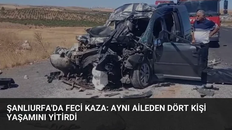 Şanlıurfa’da Feci Kaza: Aynı Aileden Dört Kişi Yaşamını Yitirdi