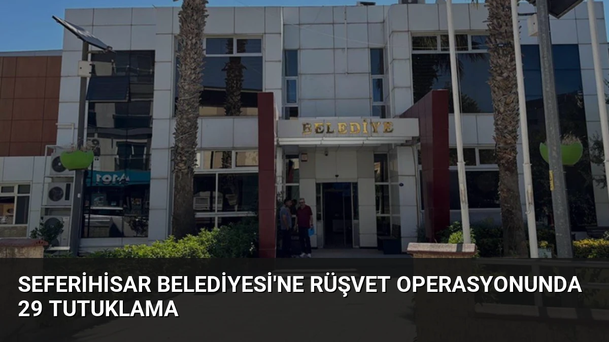 Seferihisar Belediyesi’ne rüşvet operasyonunda 29 tutuklama