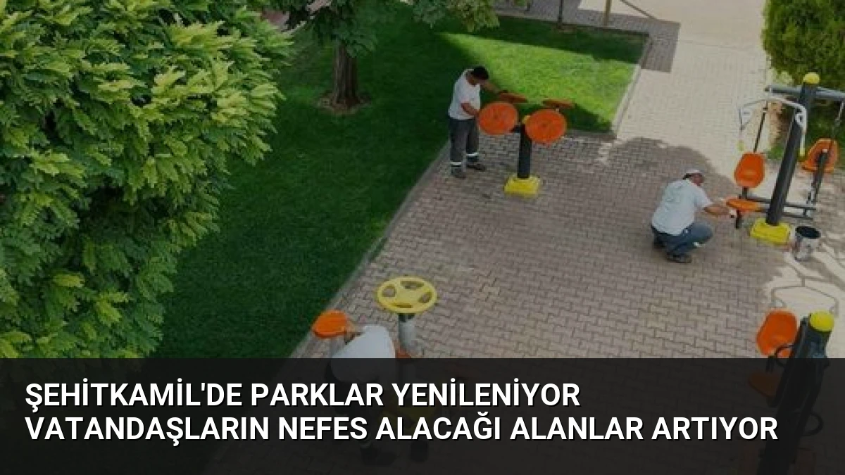 Şehitkamil’de Parklar Yenileniyor Vatandaşların Nefes Alacağı Alanlar Artıyor