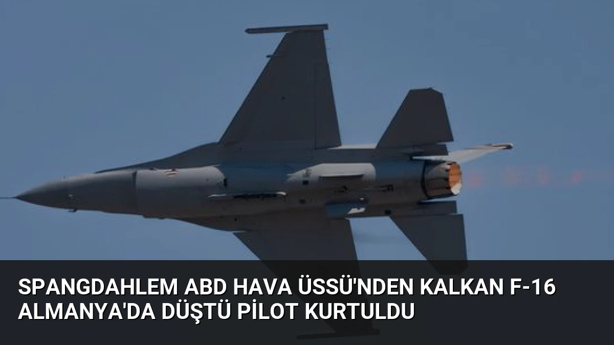 Spangdahlem ABD Hava Üssü’nden Kalkan F-16 Almanya’da Düştü Pilot Kurtuldu