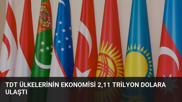 TDT ülkelerinin ekonomisi 2,11 trilyon dolara ulaştı
