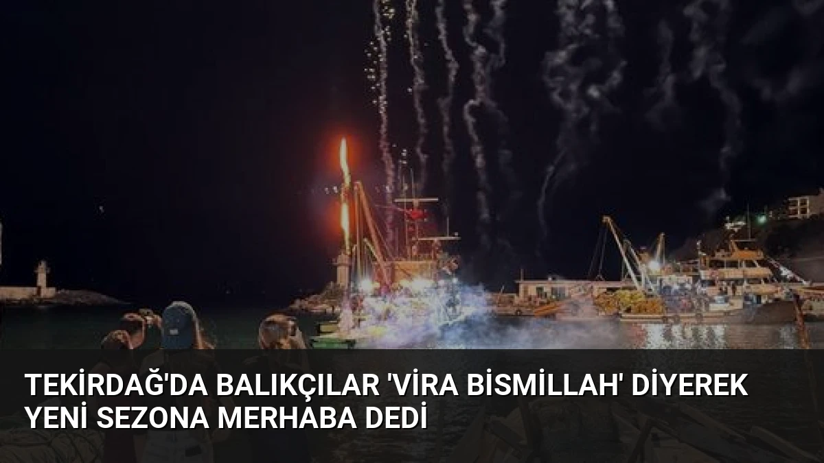 Tekirdağ’da Balıkçılar ‘Vira Bismillah’ Diyerek Yeni Sezona Merhaba Dedi