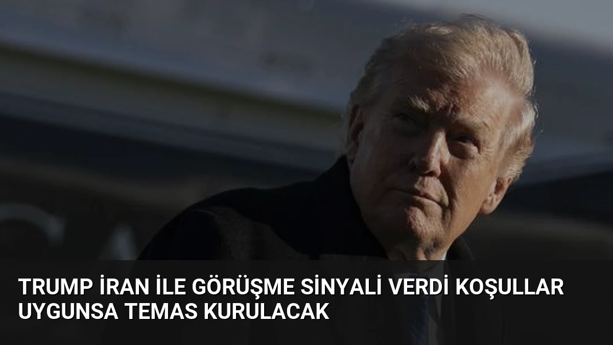 Trump İran ile görüşme sinyali verdi Koşullar uygunsa temas kurulacak