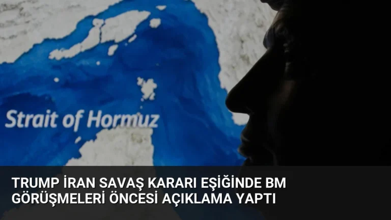Trump İran Savaş Kararı Eşiğinde BM Görüşmeleri Öncesi Açıklama Yaptı