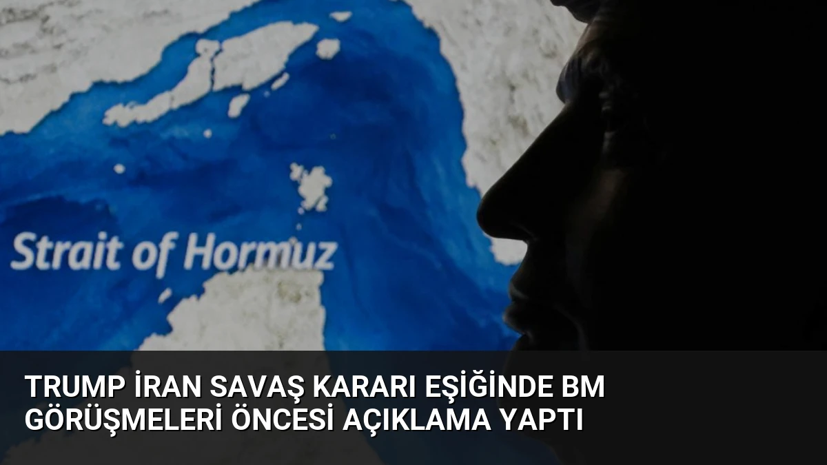 Trump İran Savaş Kararı Eşiğinde BM Görüşmeleri Öncesi Açıklama Yaptı