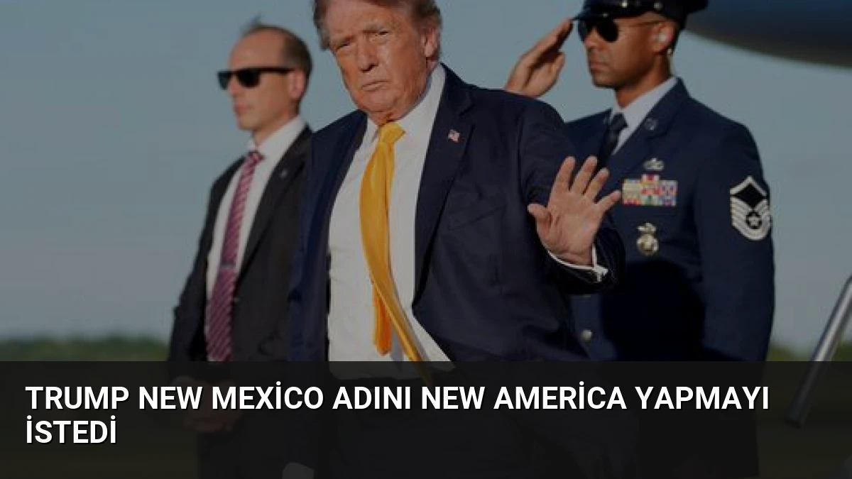 Trump New Mexico Adını New America Yapmayı İstedi