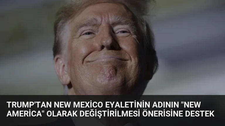 Trump’tan New Mexico eyaletinin adının “New America” olarak değiştirilmesi önerisine destek