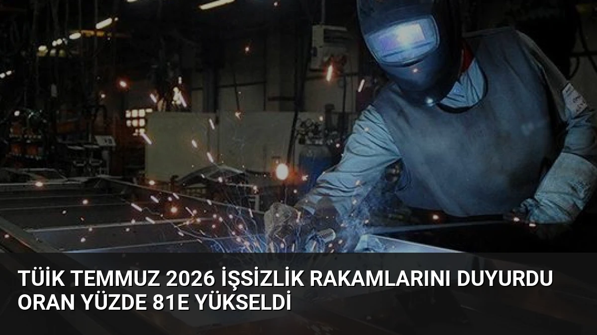 TÜİK Temmuz 2026 İşsizlik Rakamlarını Duyurdu Oran Yüzde 81e Yükseldi