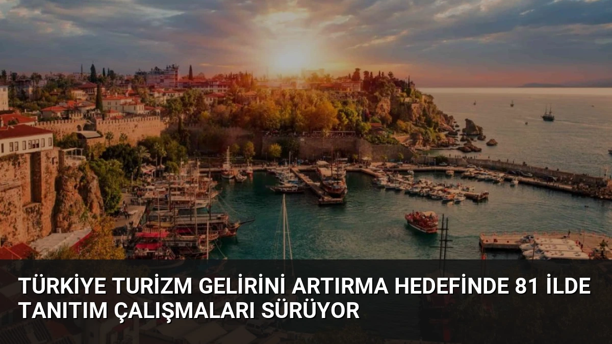 Türkiye Turizm Gelirini Artırma Hedefinde 81 İlde Tanıtım Çalışmaları Sürüyor