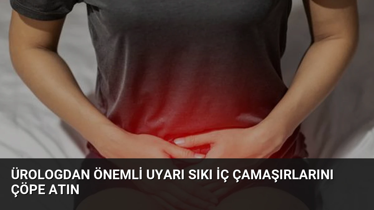 Ürologdan Önemli Uyarı Sıkı İç Çamaşırlarını Çöpe Atın