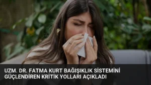 Uzm. Dr. Fatma Kurt Bağışıklık Sistemini Güçlendiren Kritik Yolları Açıkladı