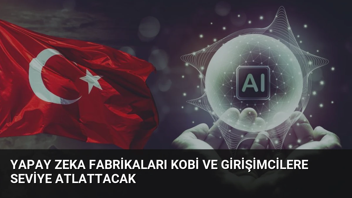 Yapay Zeka Fabrikaları KOBİ ve Girişimcilere Seviye Atlattacak