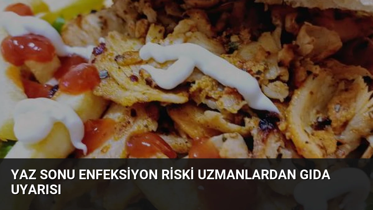 Yaz Sonu Enfeksiyon Riski Uzmanlardan Gıda Uyarısı