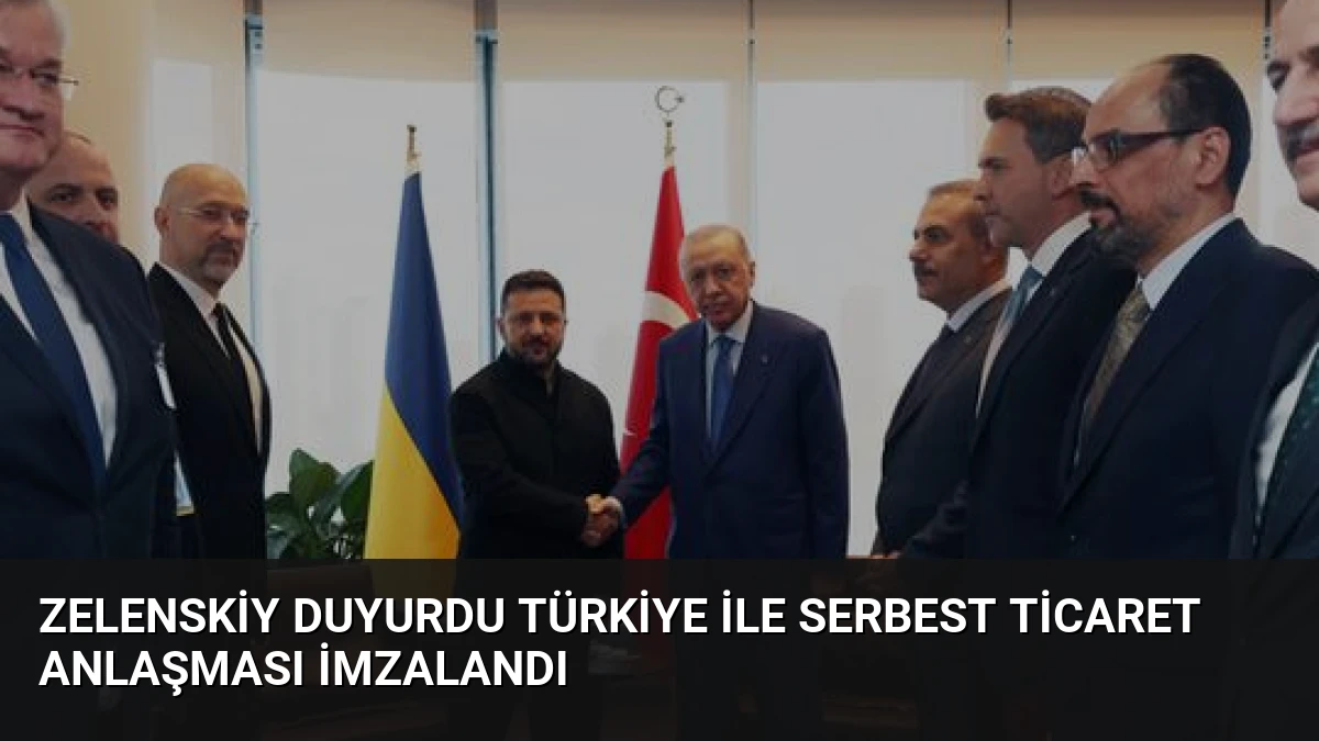 Zelenskiy duyurdu Türkiye ile serbest ticaret anlaşması imzalandı