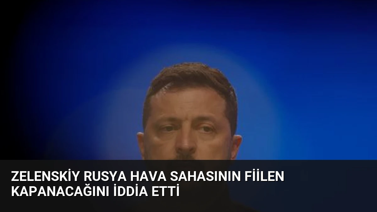 Zelenskiy Rusya Hava Sahasının Fiilen Kapanacağını İddia Etti