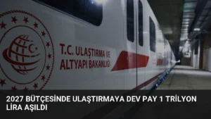 2027 Bütçesinde Ulaştırmaya Dev Pay 1 Trilyon Lira Aşıldı