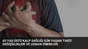 65 Yaş Üstü Kalp Sağlığı İçin Yaşam Tarzı Değişiklikleri ve Uzman Önerileri