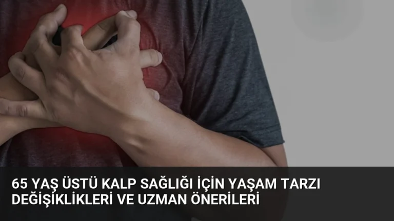65 Yaş Üstü Kalp Sağlığı İçin Yaşam Tarzı Değişiklikleri ve Uzman Önerileri