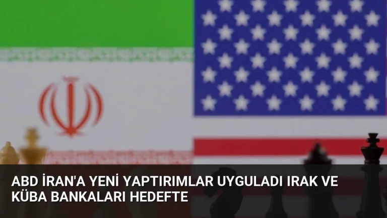 ABD İran’a Yeni Yaptırımlar Uyguladı Irak ve Küba Bankaları Hedefte