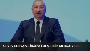 Aliyev Rusya ve İran’a Egemenlik Mesajı Verdi