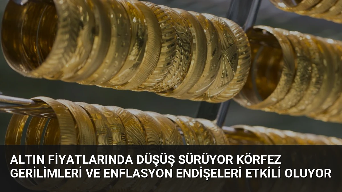 Altın Fiyatlarında Düşüş Sürüyor Körfez Gerilimleri ve Enflasyon Endişeleri Etkili Oluyor
