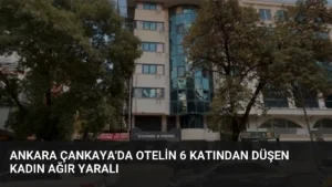 Ankara Çankaya’da Otelin 6 Katından Düşen Kadın Ağır Yaralı