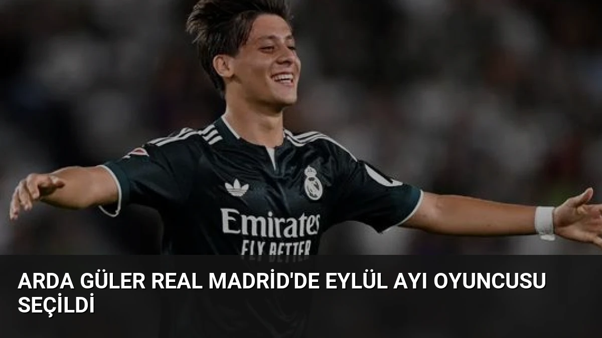 Arda Güler Real Madrid’de Eylül Ayı Oyuncusu Seçildi