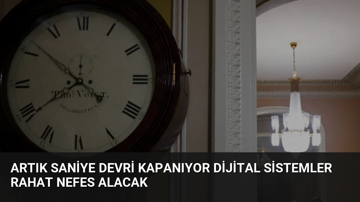Artık Saniye Devri Kapanıyor Dijital Sistemler Rahat Nefes Alacak